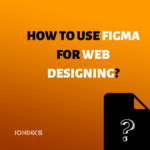 How to use figma for web designing -ioninks