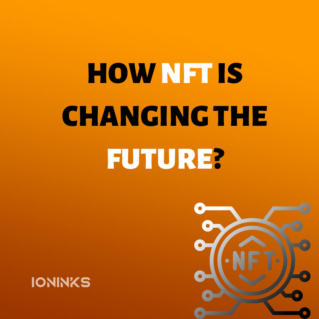 How nft is changing the future Basics of app development with ioninks -ioninks