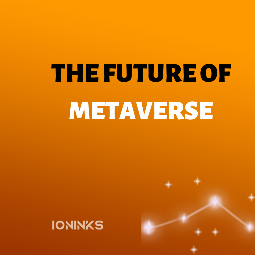 THE FUTURE OF METAVERSE -ioninks