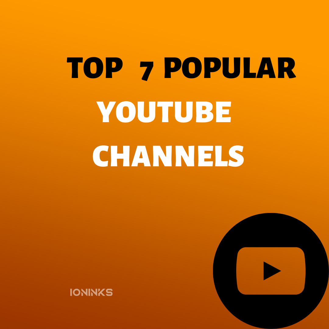 TOP 7 POPULAR YOUTUBE CHANNELS -ioninks