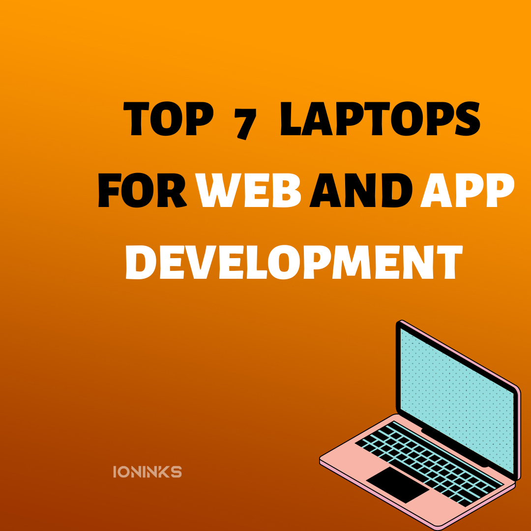 TOP 7 LAPTOPS FOR WEB AND APP DEVELOPMENT -ioninks